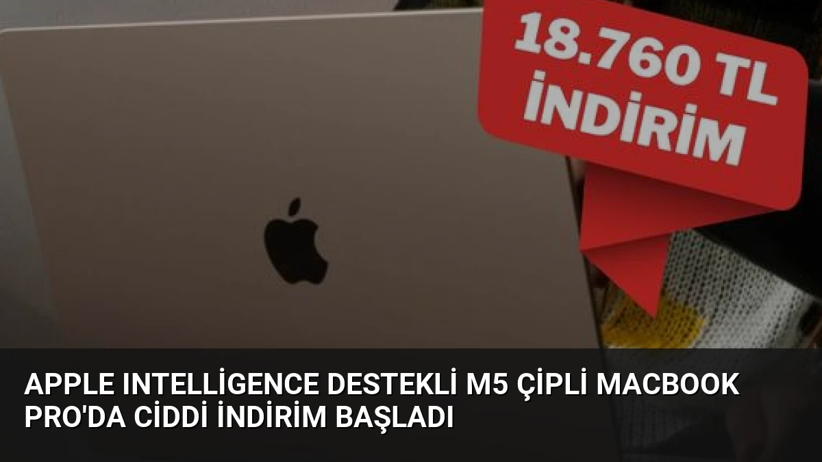 Apple Intelligence Destekli M5 Çipli MacBook Pro’da Ciddi İndirim Başladı