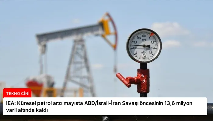 IEA: Küresel petrol arzı mayısta ABD/İsrail-İran Savaşı öncesinin 13,6 milyon varil altında kaldı