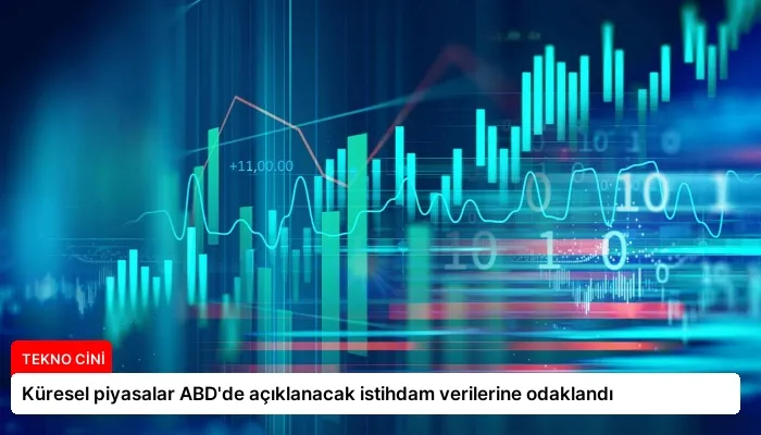 Küresel piyasalar ABD’de açıklanacak istihdam verilerine odaklandı