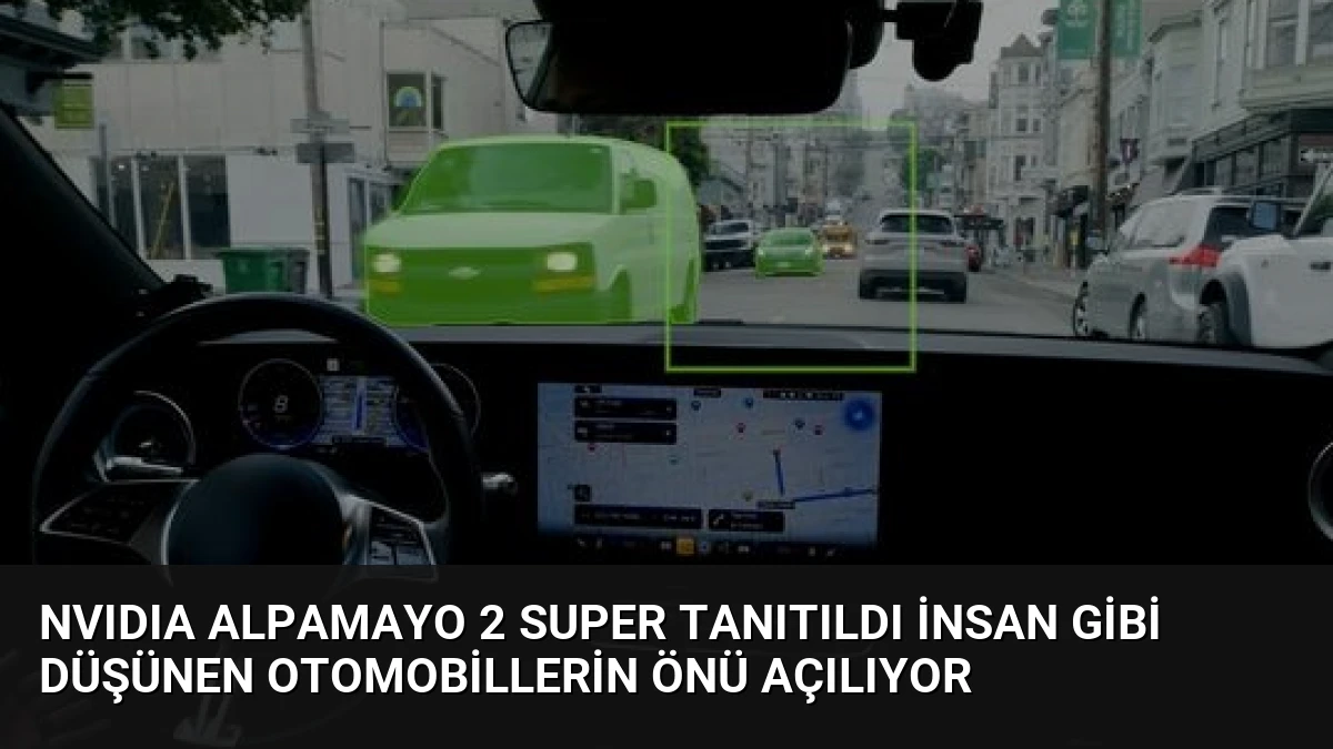 NVIDIA Alpamayo 2 Super Tanıtıldı İnsan Gibi Düşünen Otomobillerin Önü Açılıyor