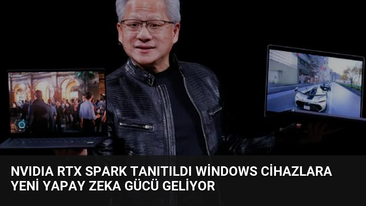 NVIDIA RTX Spark Tanıtıldı Windows Cihazlara Yeni Yapay Zeka Gücü Geliyor
