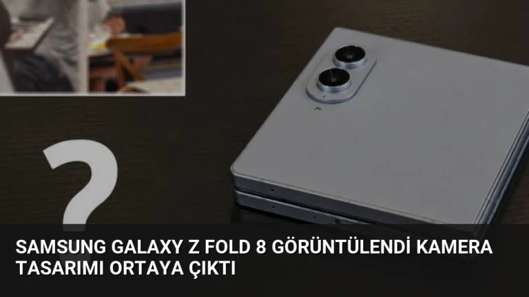 Samsung Galaxy Z Fold 8 Görüntülendi Kamera Tasarımı Ortaya Çıktı