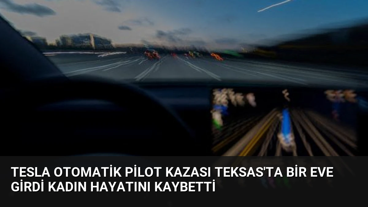 Tesla Otomatik Pilot Kazası Teksas’ta Bir Eve Girdi Kadın Hayatını Kaybetti