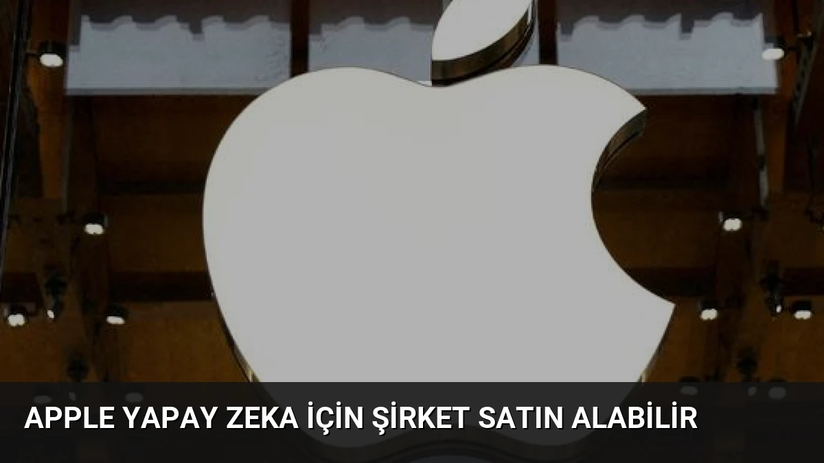 Apple Yapay Zeka İçin Şirket Satın Alabilir