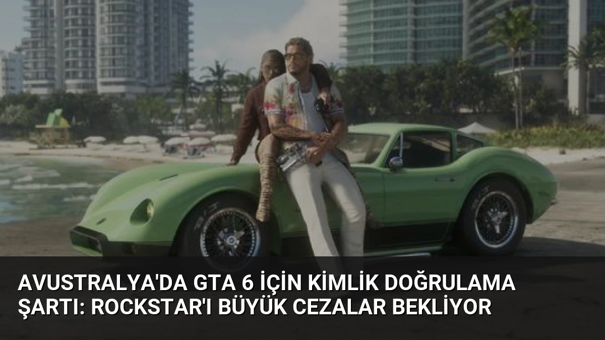 Avustralya’da GTA 6 İçin Kimlik Doğrulama Şartı: Rockstar’ı Büyük Cezalar Bekliyor