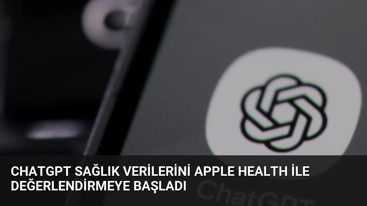 ChatGPT Sağlık Verilerini Apple Health ile Değerlendirmeye Başladı