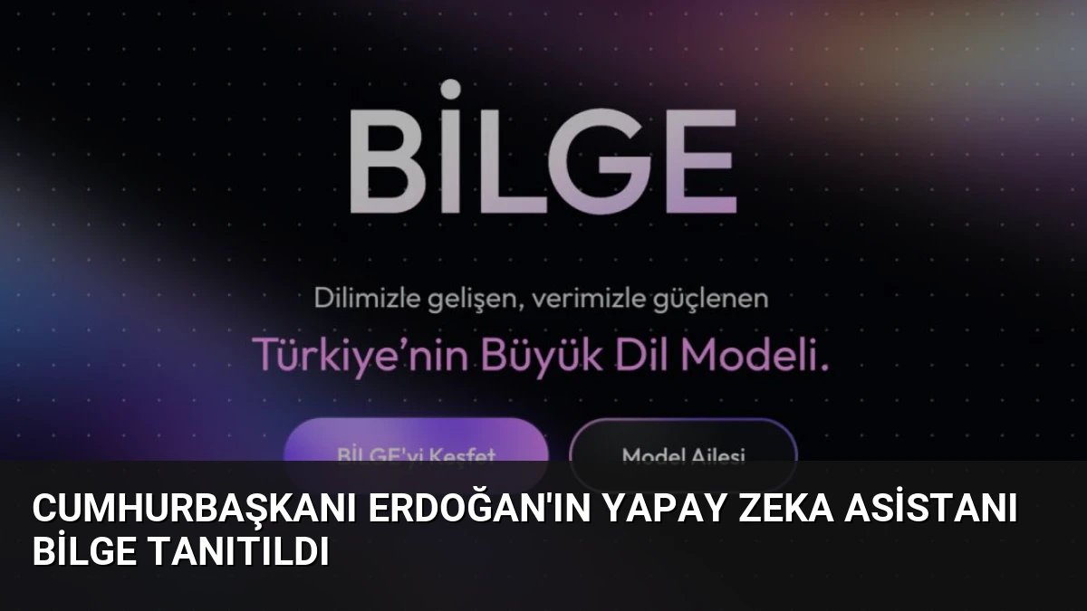 Cumhurbaşkanı Erdoğan’ın Yapay Zeka Asistanı BİLGE Tanıtıldı