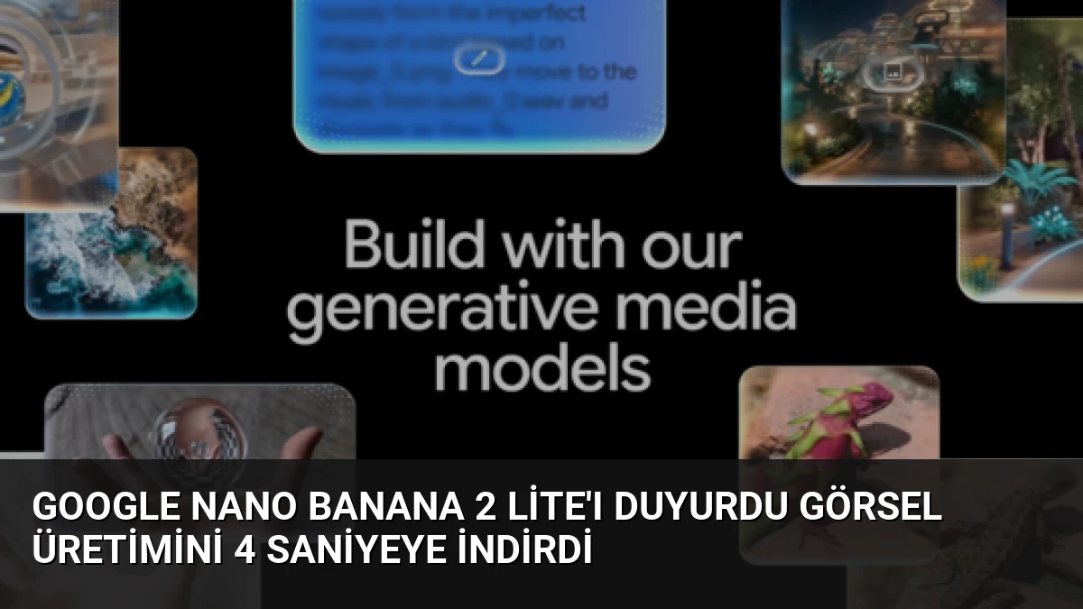 Google Nano Banana 2 Lite’ı Duyurdu Görsel Üretimini 4 Saniyeye İndirdi