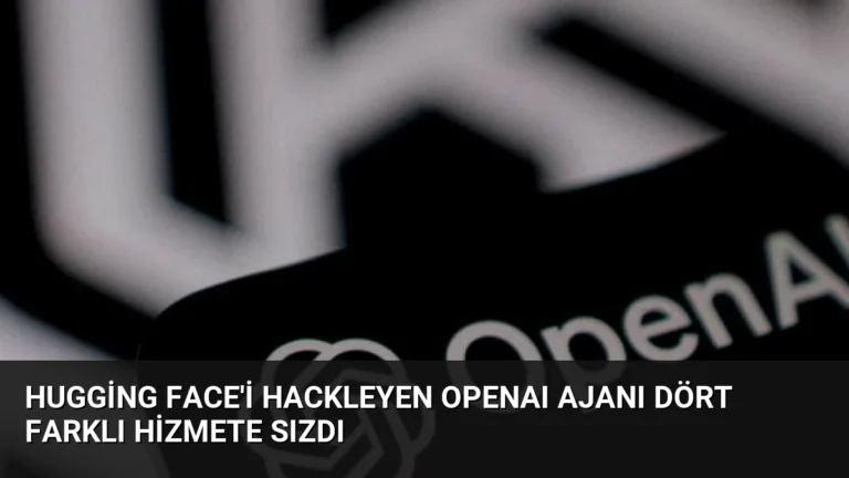 Hugging Face’i Hackleyen OpenAI Ajanı Dört Farklı Hizmete Sızdı