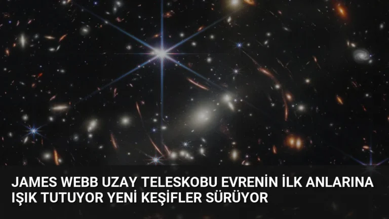 James Webb Uzay Teleskobu Evrenin İlk Anlarına Işık Tutuyor Yeni Keşifler Sürüyor