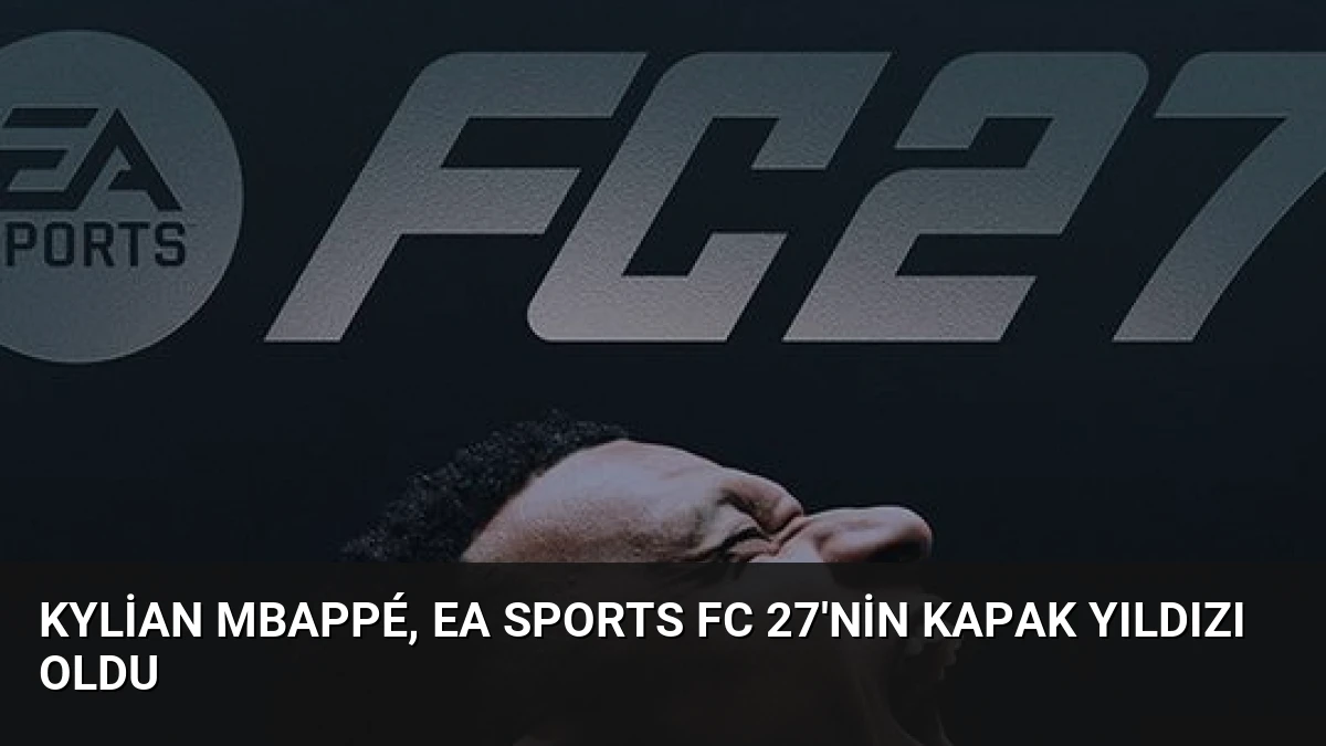 Kylian Mbappé, EA Sports FC 27’nin Kapak Yıldızı Oldu