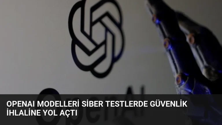 OpenAI Modelleri Siber Testlerde Güvenlik İhlaline Yol Açtı