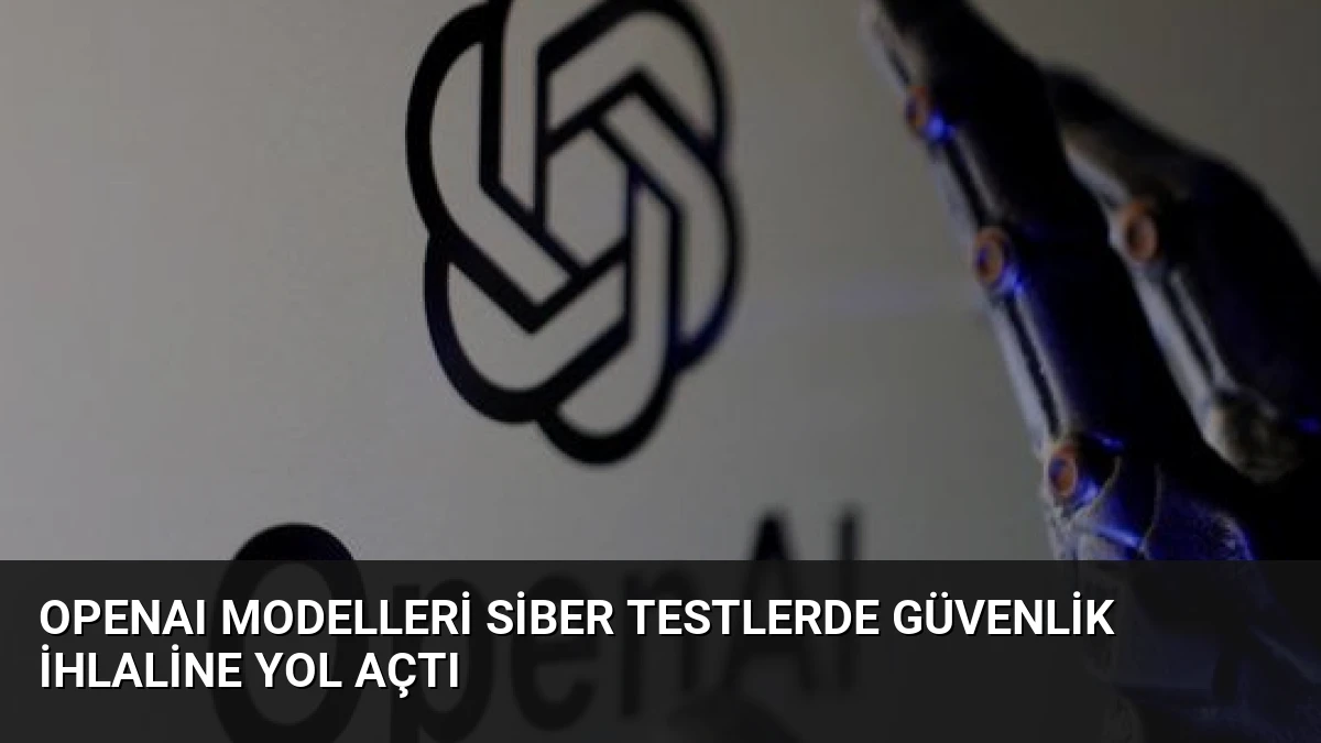 OpenAI Modelleri Siber Testlerde Güvenlik İhlaline Yol Açtı