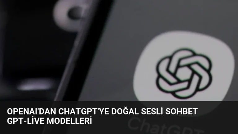 OpenAI’dan ChatGPT’ye Doğal Sesli Sohbet GPT-Live Modelleri