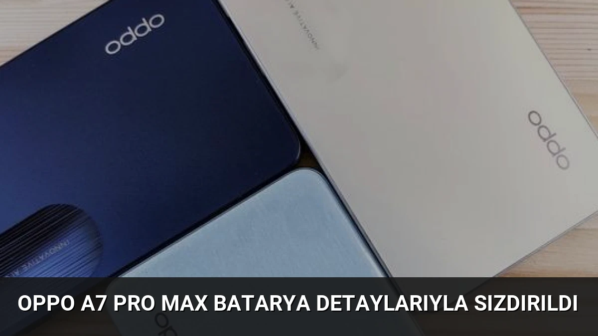 Oppo A7 Pro Max Batarya Detaylarıyla Sızdırıldı