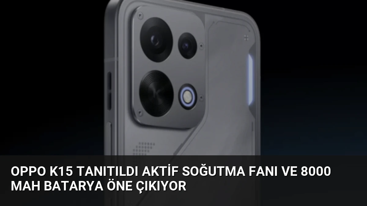 Oppo K15 Tanıtıldı Aktif Soğutma Fanı ve 8000 mAh Batarya Öne Çıkıyor