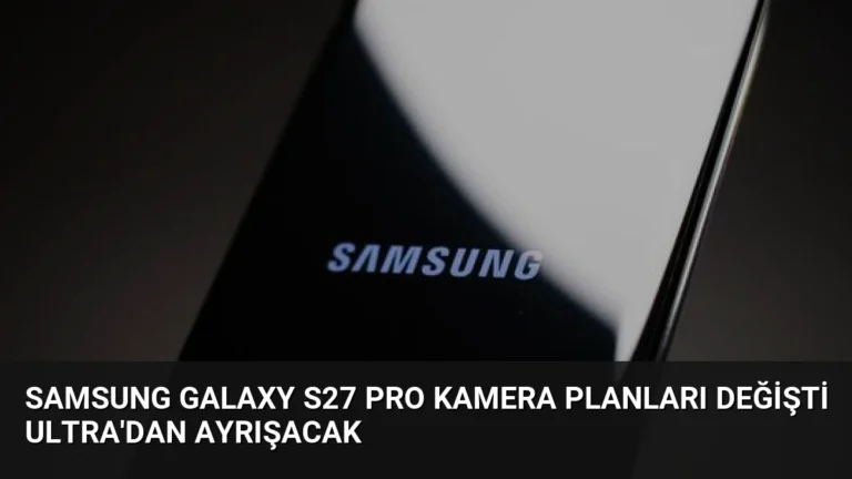 Samsung Galaxy S27 Pro Kamera Planları Değişti Ultra’dan Ayrışacak
