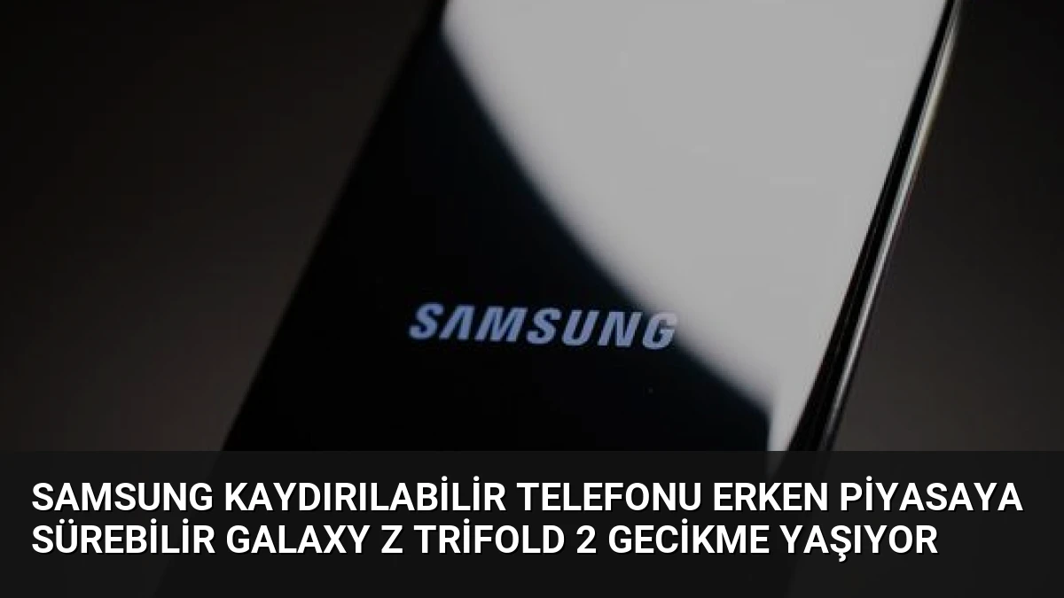 Samsung Kaydırılabilir Telefonu Erken Piyasaya Sürebilir Galaxy Z TriFold 2 Gecikme Yaşıyor