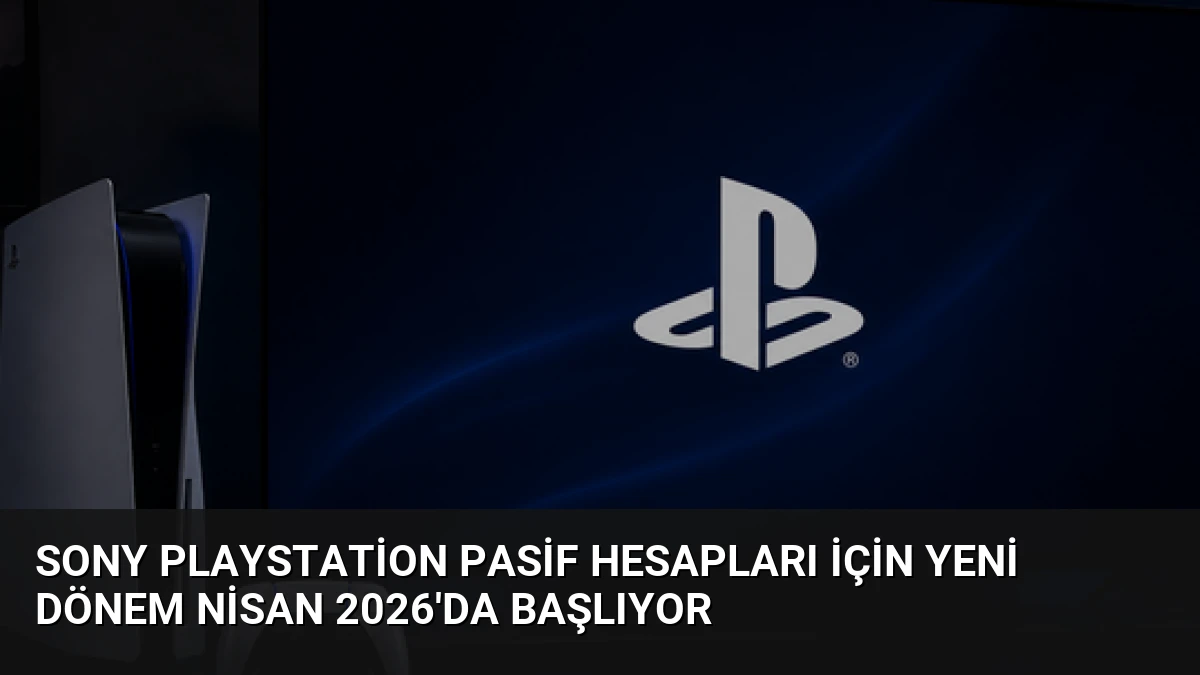 Sony PlayStation pasif hesapları için yeni dönem Nisan 2026’da başlıyor
