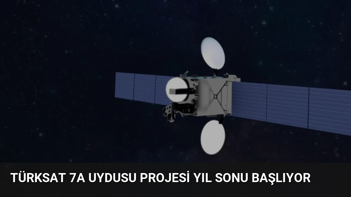 Türksat 7A Uydusu Projesi Yıl Sonu Başlıyor