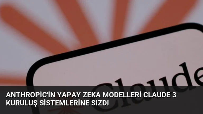 Anthropic’in Yapay Zeka Modelleri Claude 3 Kuruluş Sistemlerine Sızdı