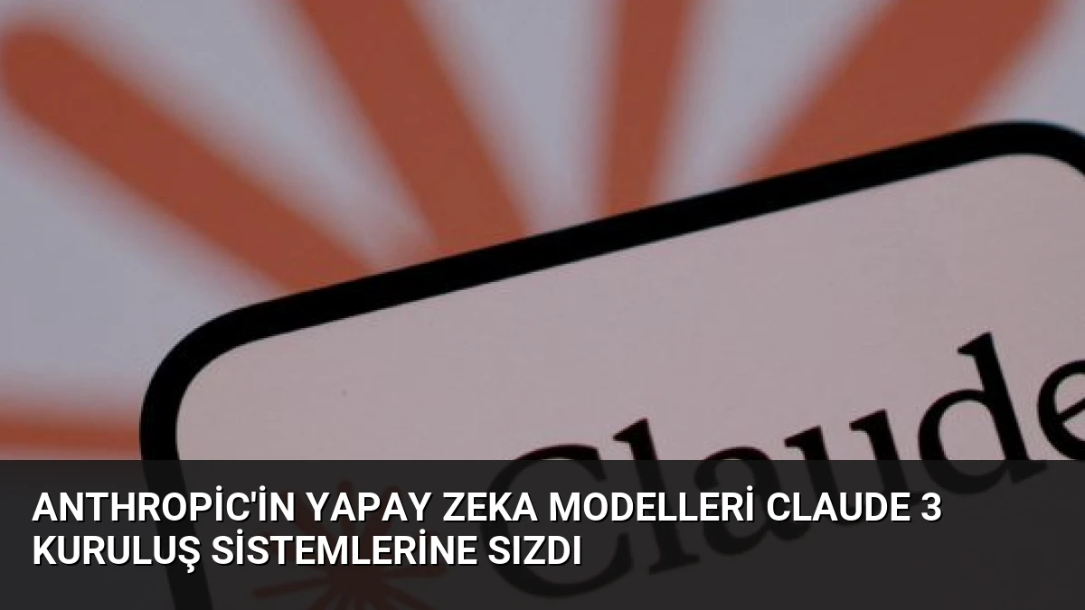 Anthropic’in Yapay Zeka Modelleri Claude 3 Kuruluş Sistemlerine Sızdı
