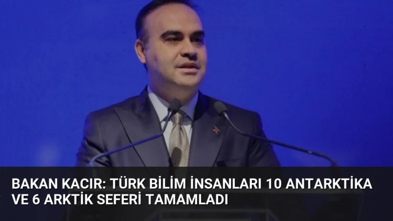 Bakan Kacır: Türk bilim insanları 10 Antarktika ve 6 Arktik seferi tamamladı