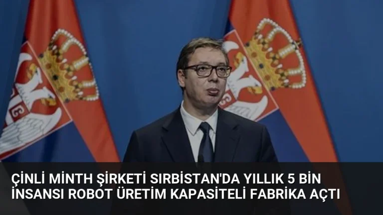 Çinli Minth Şirketi Sırbistan’da Yıllık 5 Bin İnsansı Robot Üretim Kapasiteli Fabrika Açtı