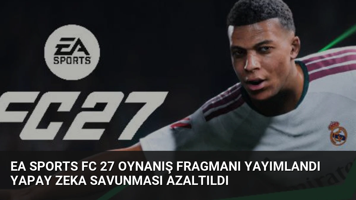 EA Sports FC 27 Oynanış Fragmanı Yayımlandı Yapay Zeka Savunması Azaltıldı