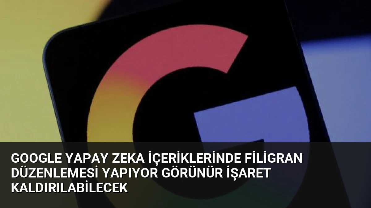 Google Yapay Zeka İçeriklerinde Filigran Düzenlemesi Yapıyor Görünür İşaret Kaldırılabilecek