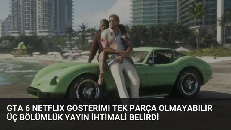 GTA 6 Netflix Gösterimi Tek Parça Olmayabilir Üç Bölümlük Yayın İhtimali Belirdi