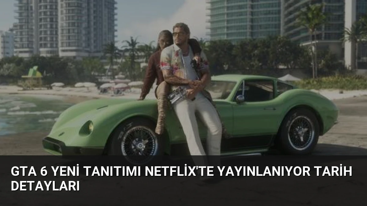 GTA 6 Yeni Tanıtımı Netflix’te Yayınlanıyor Tarih Detayları