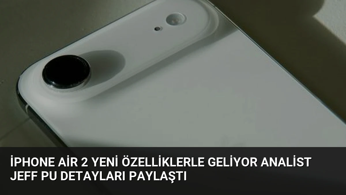 iPhone Air 2 Yeni Özelliklerle Geliyor Analist Jeff Pu Detayları Paylaştı