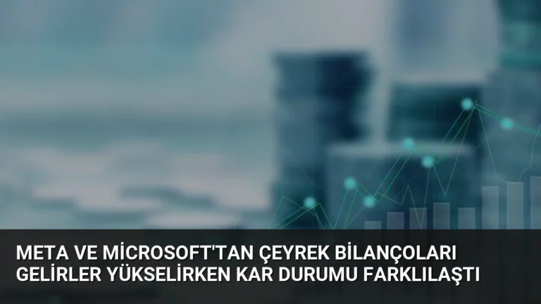 Meta ve Microsoft’tan Çeyrek Bilançoları Gelirler Yükselirken Kar Durumu Farklılaştı