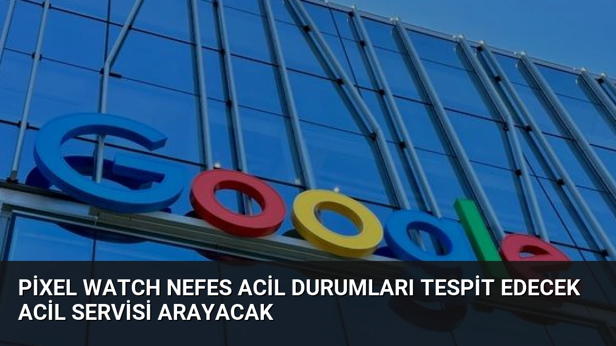 Pixel Watch Nefes Acil Durumları Tespit Edecek Acil Servisi Arayacak