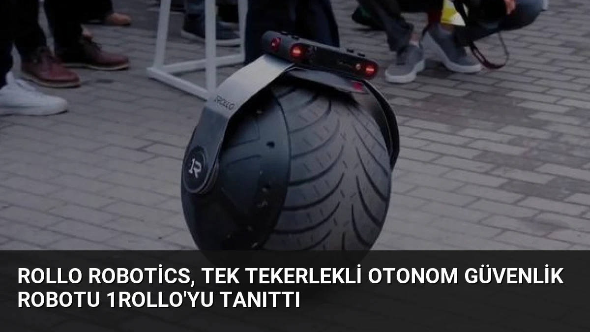 Rollo Robotics, Tek Tekerlekli Otonom Güvenlik Robotu 1ROLLO’yu Tanıttı