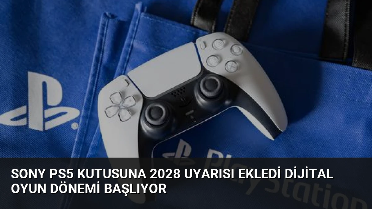 Sony PS5 Kutusuna 2028 Uyarısı Ekledi Dijital Oyun Dönemi Başlıyor