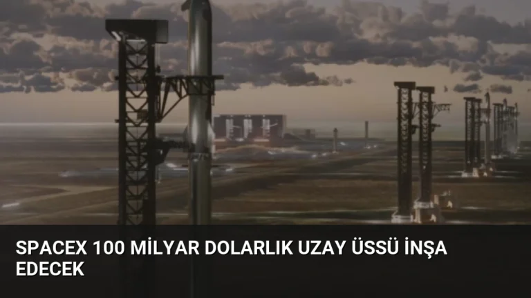 SpaceX 100 Milyar Dolarlık Uzay Üssü İnşa Edecek