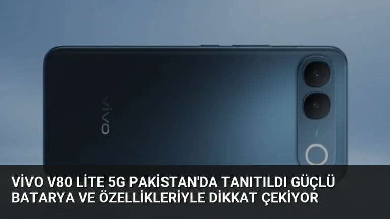 Vivo V80 Lite 5G Pakistan’da Tanıtıldı Güçlü Batarya ve Özellikleriyle Dikkat Çekiyor