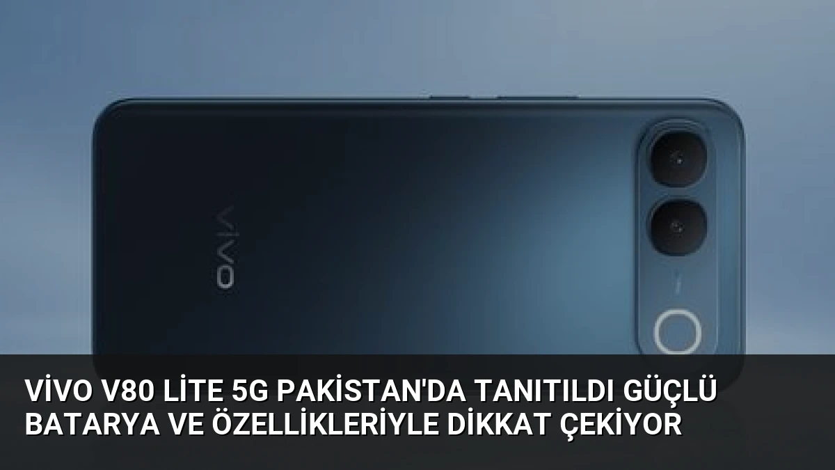 Vivo V80 Lite 5G Pakistan’da Tanıtıldı Güçlü Batarya ve Özellikleriyle Dikkat Çekiyor