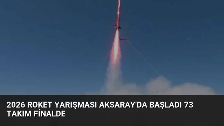 2026 Roket Yarışması Aksaray’da Başladı 73 Takım Finalde