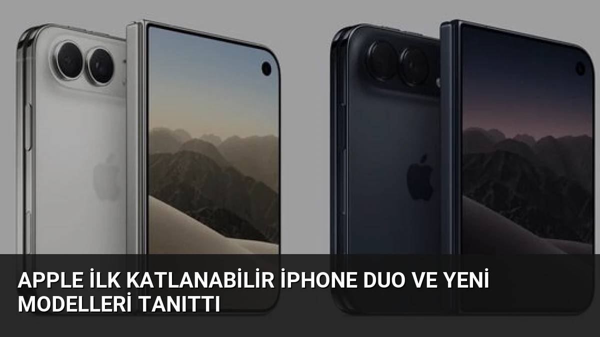 Apple İlk Katlanabilir iPhone Duo ve Yeni Modelleri Tanıttı