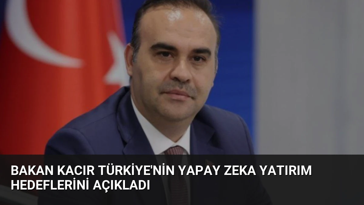 Bakan Kacır Türkiye’nin Yapay Zeka Yatırım Hedeflerini Açıkladı