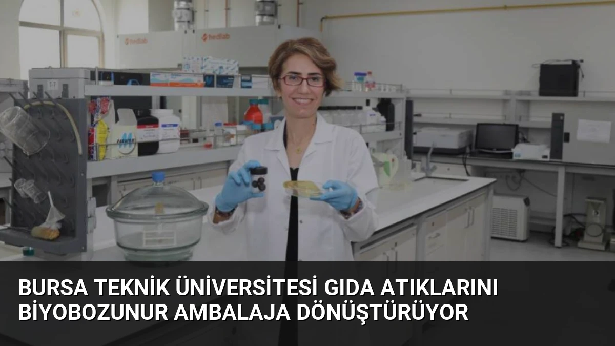 Bursa Teknik Üniversitesi Gıda Atıklarını Biyobozunur Ambalaja Dönüştürüyor