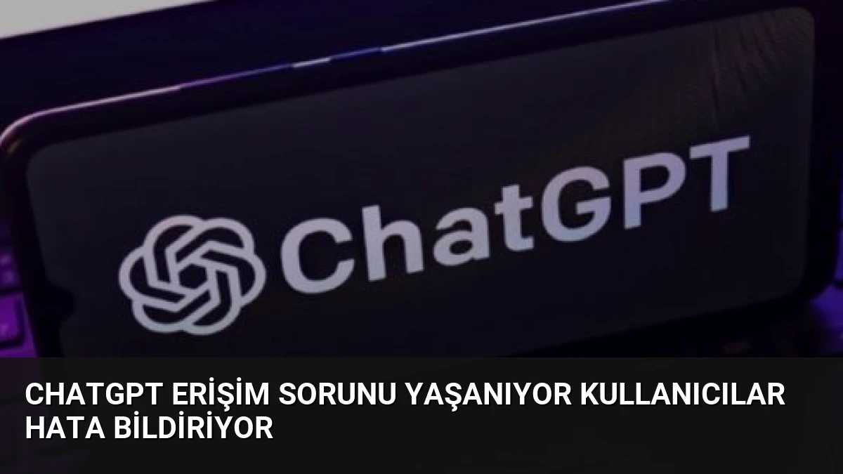 ChatGPT Erişim Sorunu Yaşanıyor Kullanıcılar Hata Bildiriyor