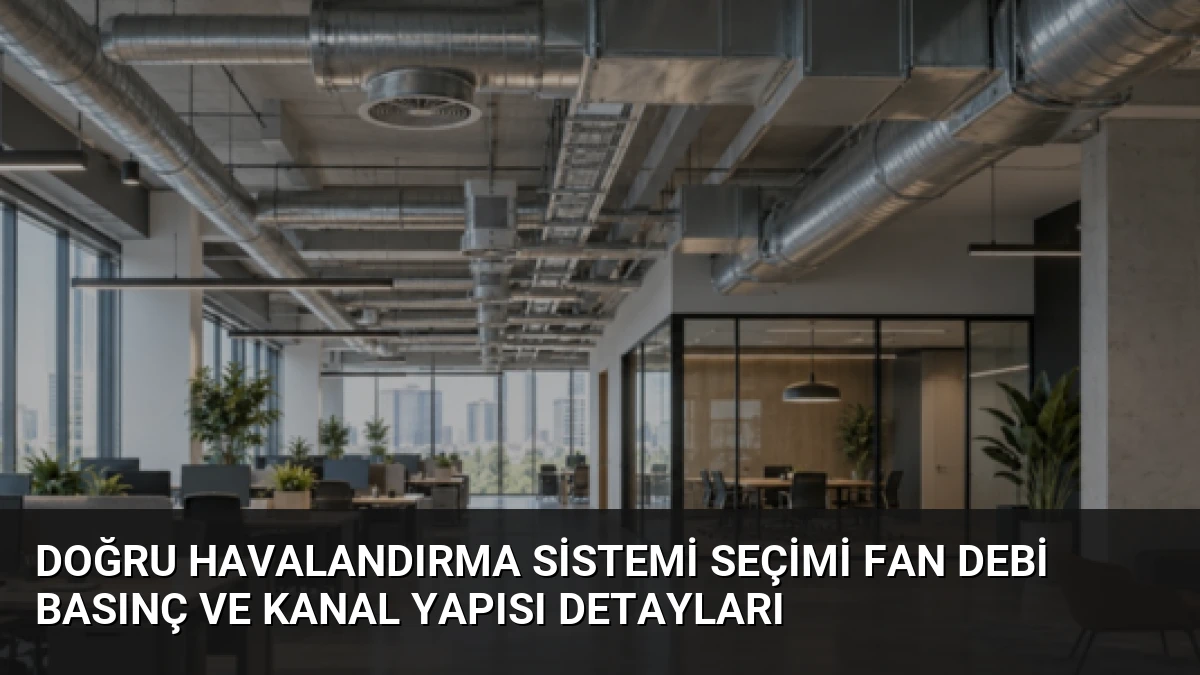 Doğru Havalandırma Sistemi Seçimi Fan Debi Basınç ve Kanal Yapısı Detayları