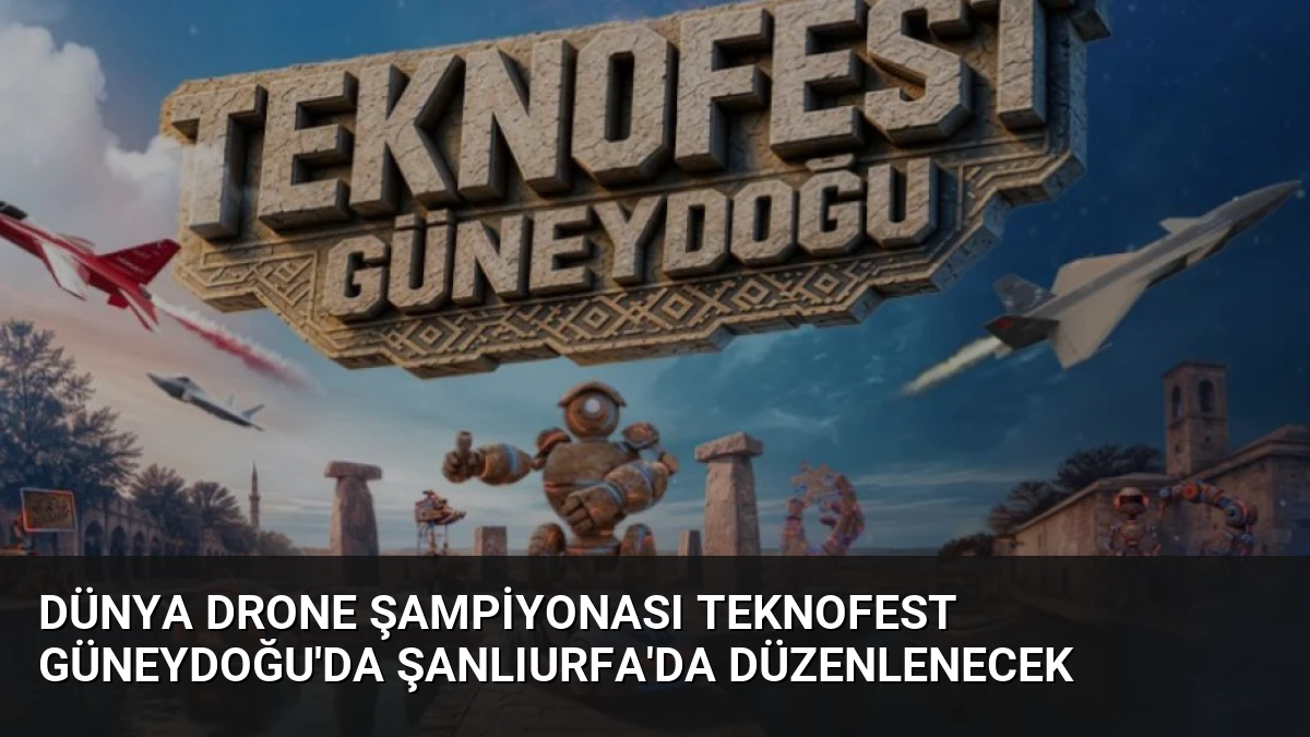 Dünya Drone Şampiyonası TEKNOFEST Güneydoğu’da Şanlıurfa’da Düzenlenecek
