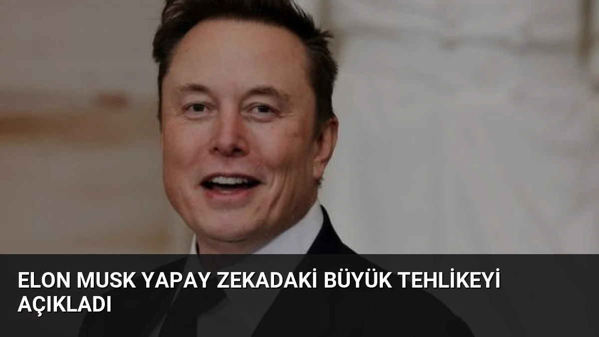 Elon Musk yapay zekadaki büyük tehlikeyi açıkladı