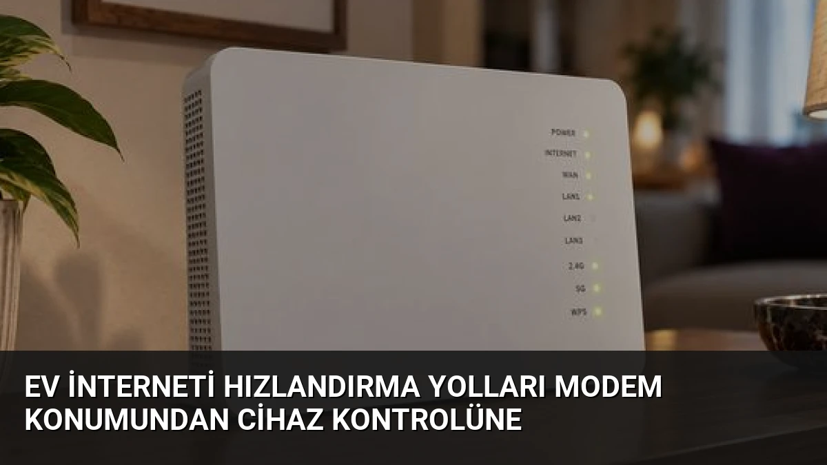 Ev İnterneti Hızlandırma Yolları Modem Konumundan Cihaz Kontrolüne