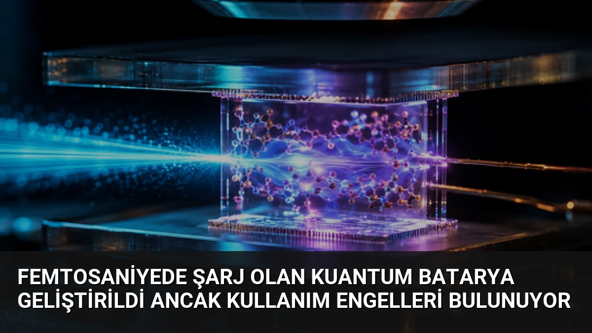 Femtosaniyede Şarj Olan Kuantum Batarya Geliştirildi Ancak Kullanım Engelleri Bulunuyor